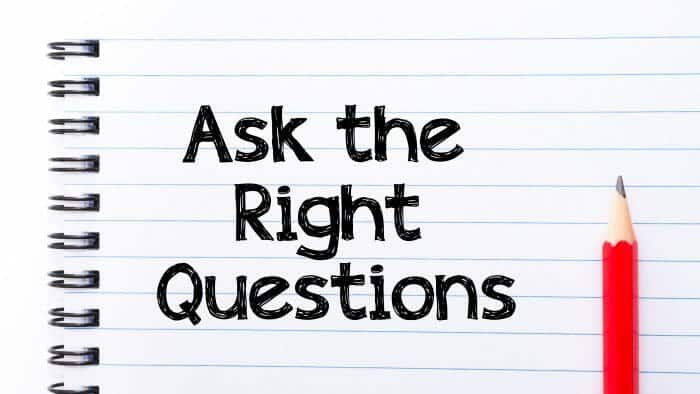 Ask the right questions